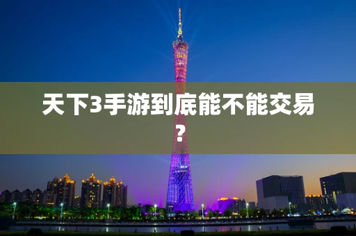 天下3手游到底能不能交易？