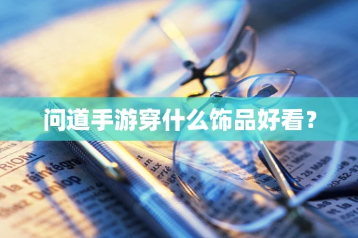 问道手游穿什么饰品好看？