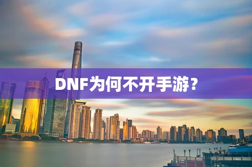 DNF为何不开手游？
