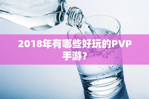 2018年有哪些好玩的PVP手游？