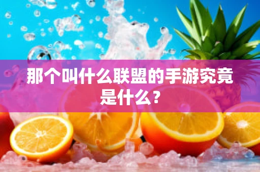 那个叫什么联盟的手游究竟是什么？