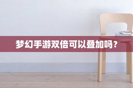 梦幻手游双倍可以叠加吗？