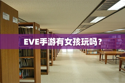 EVE手游有女孩玩吗？
