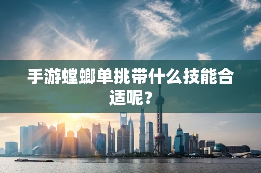 手游螳螂单挑带什么技能合适呢？