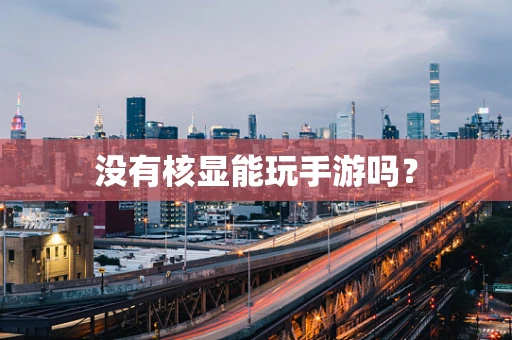 没有核显能玩手游吗？