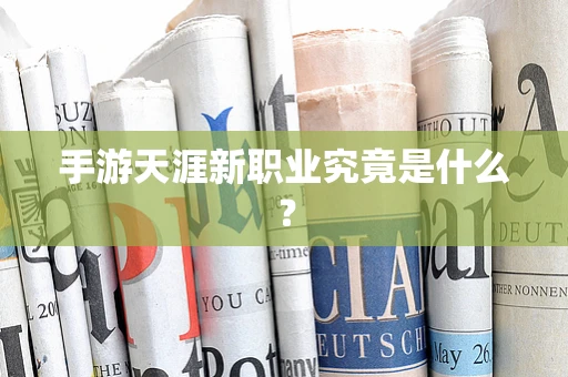 手游天涯新职业究竟是什么？