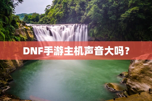 DNF手游主机声音大吗？