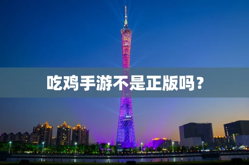 吃鸡手游不是正版吗？
