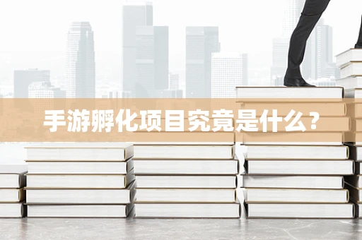 手游孵化项目究竟是什么？