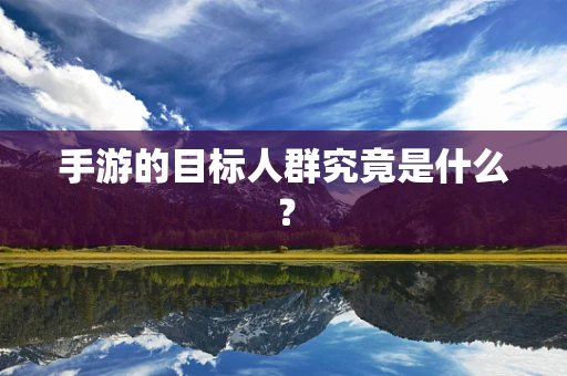 手游的目标人群究竟是什么？