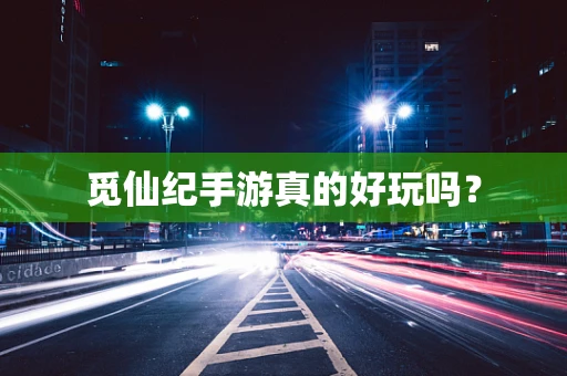 觅仙纪手游真的好玩吗？