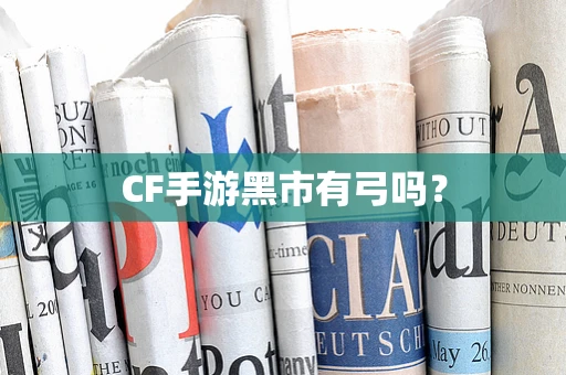 CF手游黑市有弓吗？