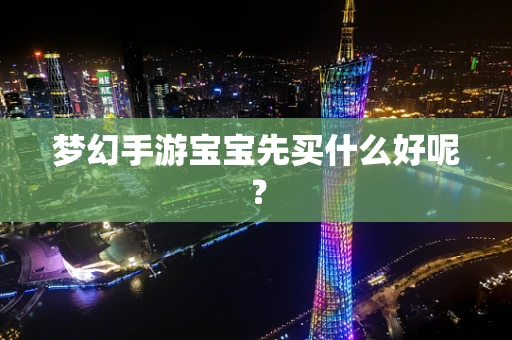 梦幻手游宝宝先买什么好呢？