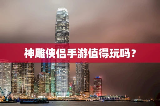神雕侠侣手游值得玩吗？