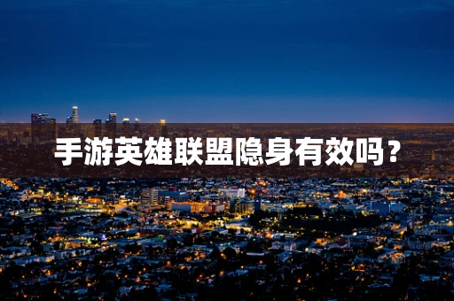 手游英雄联盟隐身有效吗？
