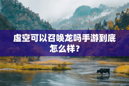 虚空可以召唤龙吗手游到底怎么样？