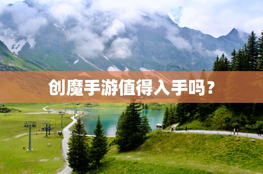 创魔手游值得入手吗？