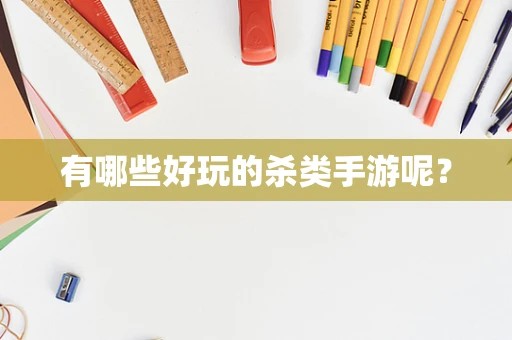 有哪些好玩的杀类手游呢？