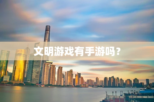 文明游戏有手游吗？