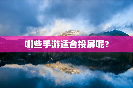 哪些手游适合投屏呢？