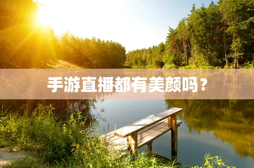手游直播都有美颜吗？