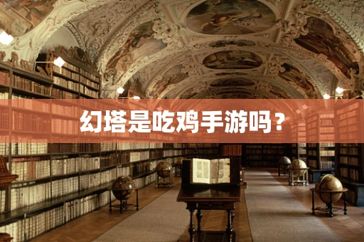 幻塔是吃鸡手游吗？