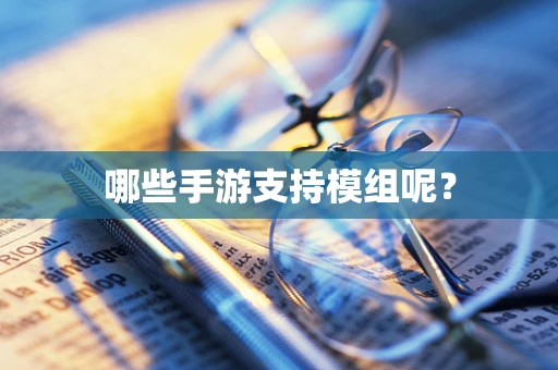 哪些手游支持模组呢？