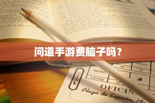 问道手游费脑子吗？