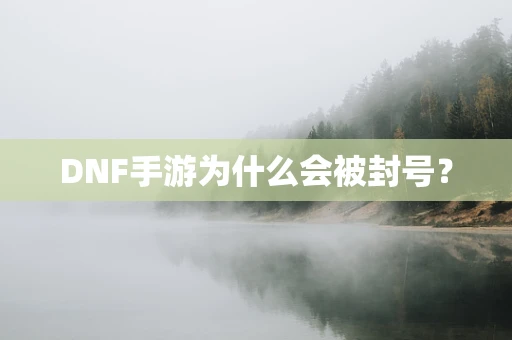 DNF手游为什么会被封号？