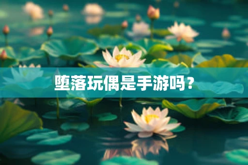 堕落玩偶是手游吗？