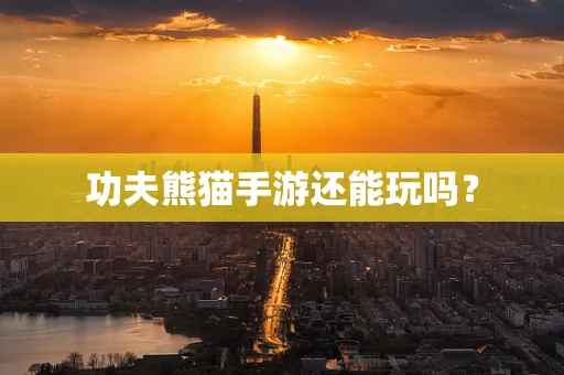 功夫熊猫手游还能玩吗？