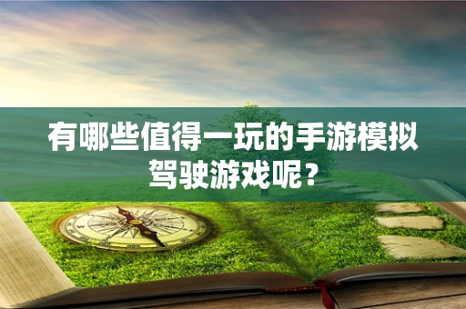 有哪些值得一玩的手游模拟驾驶游戏呢？