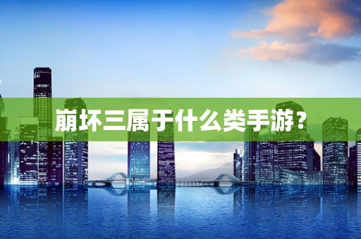 崩坏三属于什么类手游？
