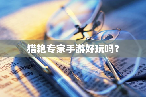 猎艳专家手游好玩吗？