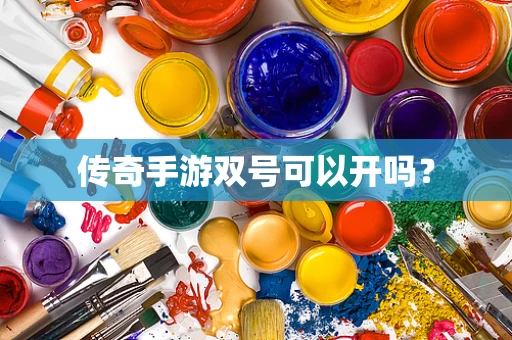 传奇手游双号可以开吗？