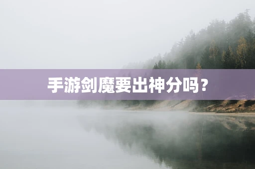 手游剑魔要出神分吗？