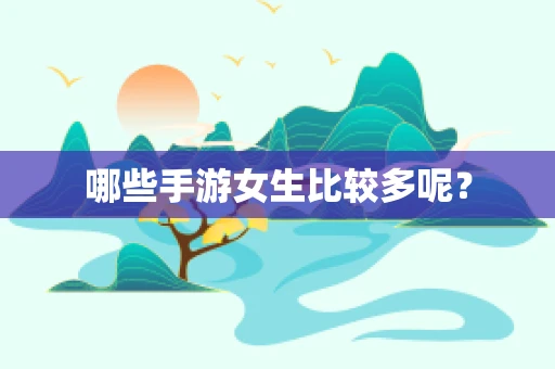 哪些手游女生比较多呢？