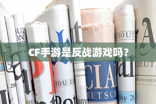 CF手游是反战游戏吗？