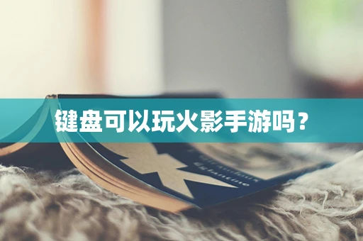 键盘可以玩火影手游吗？