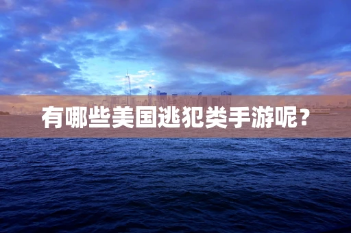 有哪些美国逃犯类手游呢？
