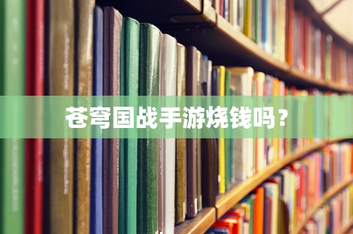苍穹国战手游烧钱吗？