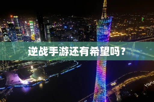 逆战手游还有希望吗？