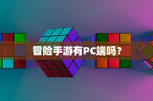 冒险手游有PC端吗？