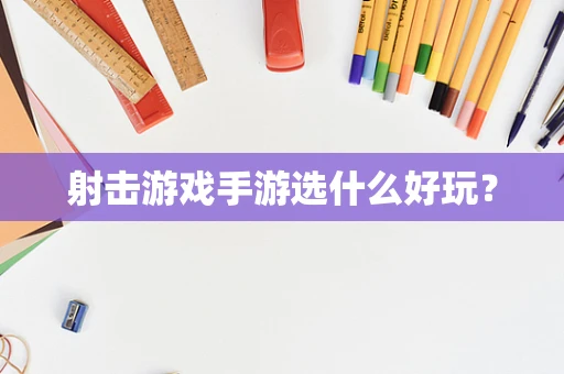 射击游戏手游选什么好玩？