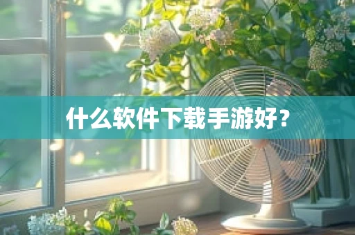 什么软件下载手游好？