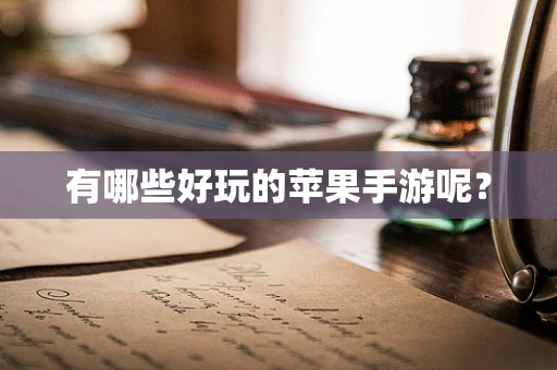 有哪些好玩的苹果手游呢？
