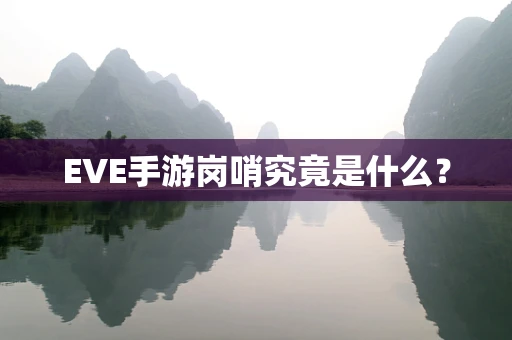 EVE手游岗哨究竟是什么？