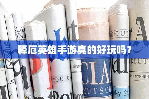 释厄英雄手游真的好玩吗？