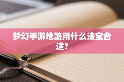 梦幻手游地煞用什么法宝合适？