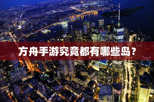 方舟手游究竟都有哪些岛？